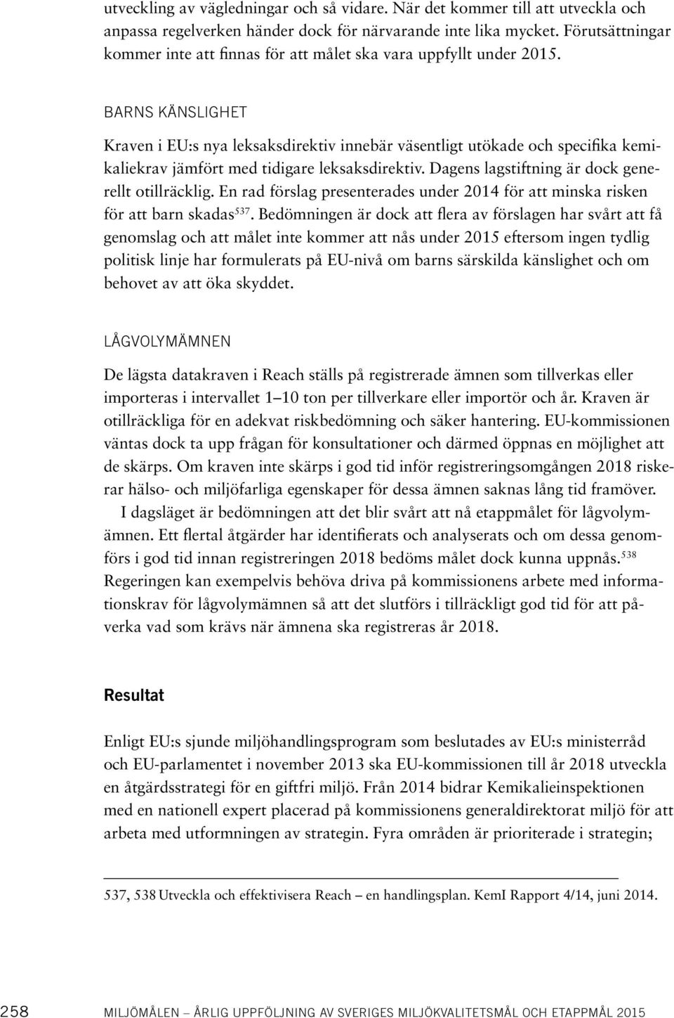 BARNS KÄNSLIGHET Kraven i EU:s nya leksaksdirektiv innebär väsentligt utökade och specifika kemikaliekrav jämfört med tidigare leksaksdirektiv. Dagens lagstiftning är dock generellt otillräcklig.