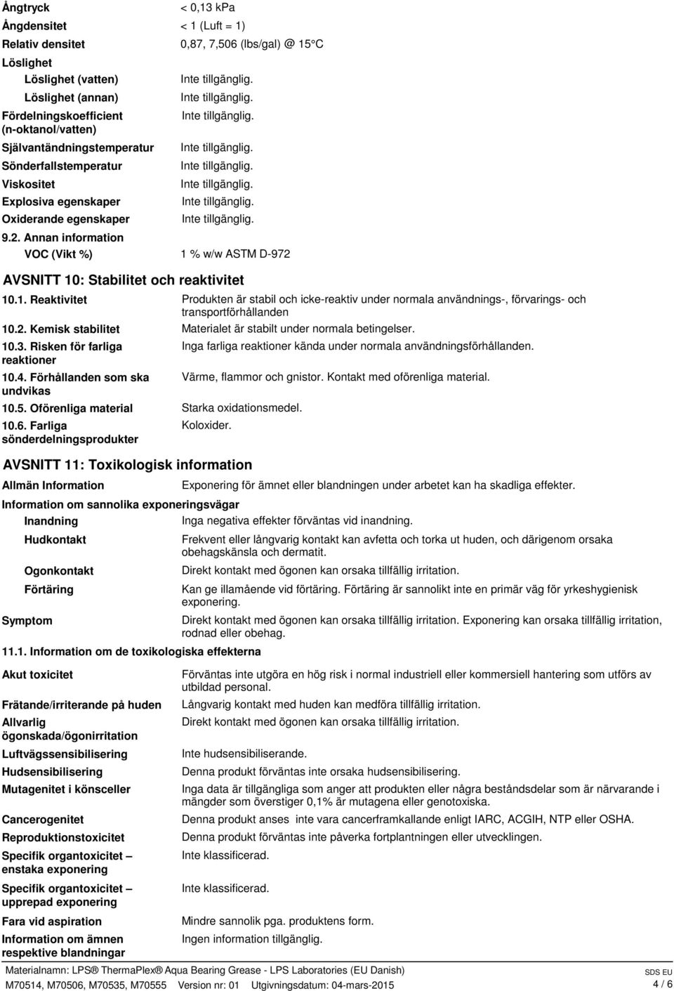 1. Reaktivitet Produkten är stabil och icke-reaktiv under normala användnings-, förvarings- och transportförhållanden 10.2. Kemisk stabilitet Materialet är stabilt under normala betingelser. 10.3.