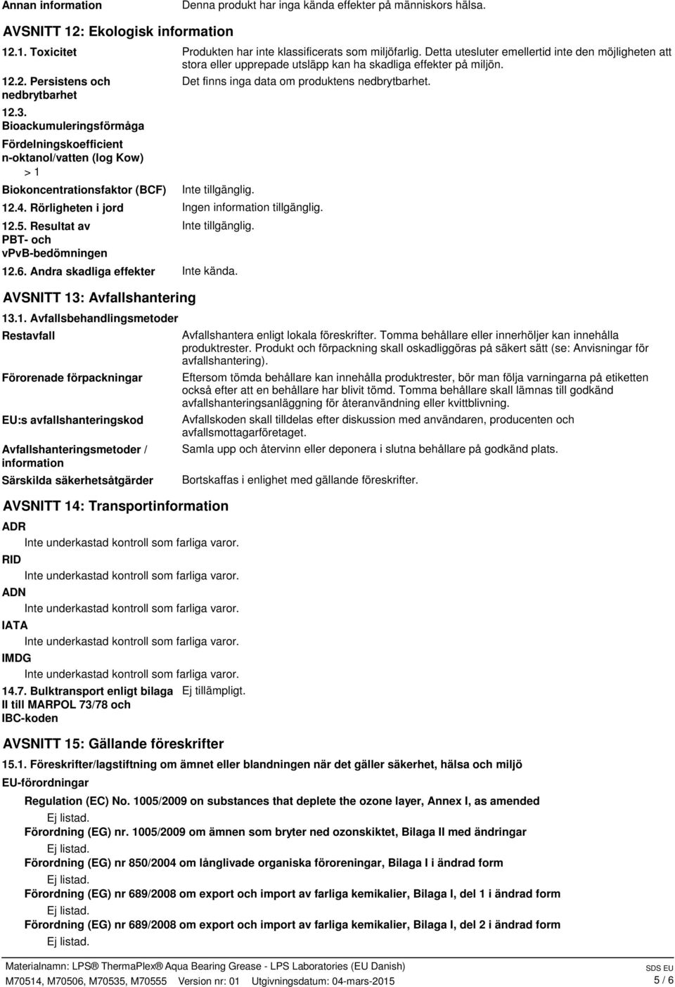 Bioackumuleringsförmåga Fördelningskoefficient n-oktanol/vatten (log Kow) > 1 Biokoncentrationsfaktor (BCF) Det finns inga data om produktens nedbrytbarhet. 12.4.