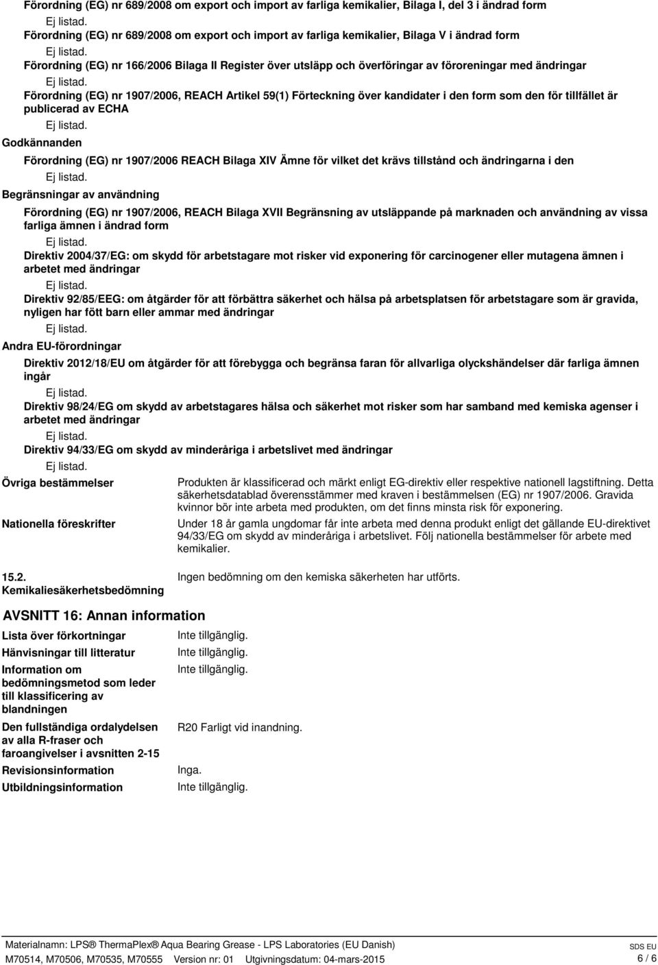 den för tillfället är publicerad av ECHA Godkännanden Förordning (EG) nr 1907/2006 REACH Bilaga XIV Ämne för vilket det krävs tillstånd och ändringarna i den Begränsningar av användning Förordning