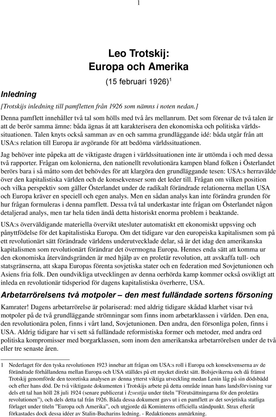 Det som förenar de två talen är att de berör samma ämne: båda ägnas åt att karakterisera den ekonomiska och politiska världssituationen.