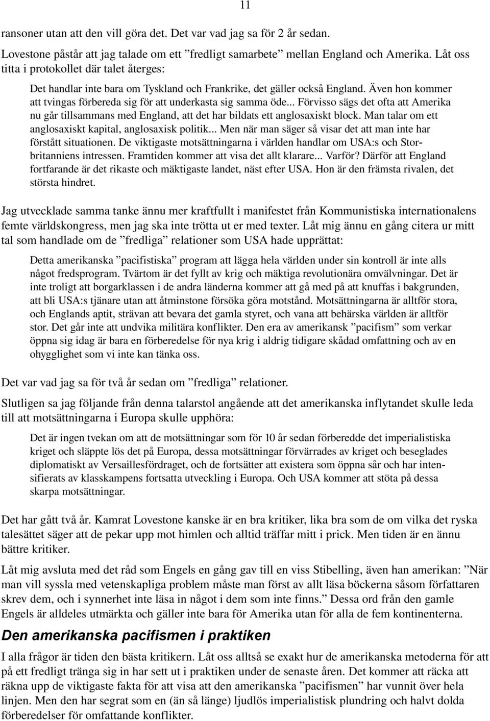 .. Förvisso sägs det ofta att Amerika nu går tillsammans med England, att det har bildats ett anglosaxiskt block. Man talar om ett anglosaxiskt kapital, anglosaxisk politik.