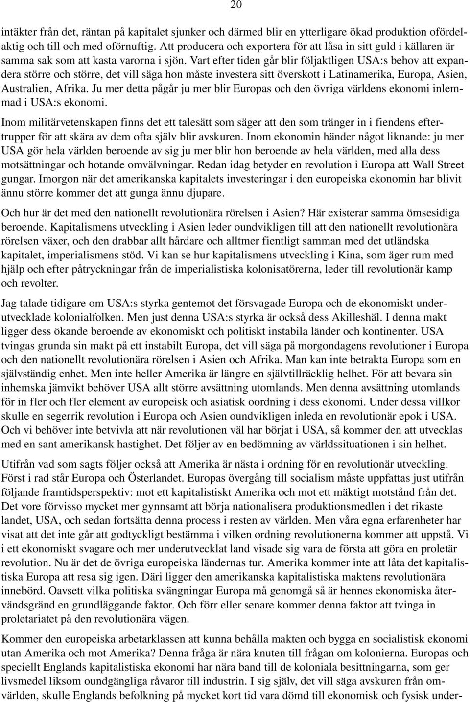 Vart efter tiden går blir följaktligen USA:s behov att expandera större och större, det vill säga hon måste investera sitt överskott i Latinamerika, Europa, Asien, Australien, Afrika.