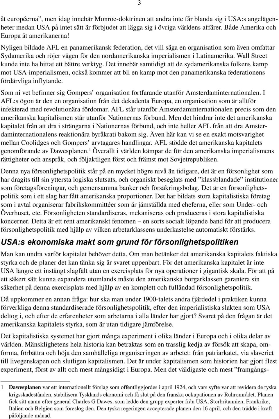 Nyligen bildade AFL en panamerikansk federation, det vill säga en organisation som även omfattar Sydamerika och röjer vägen för den nordamerikanska imperialismen i Latinamerika.