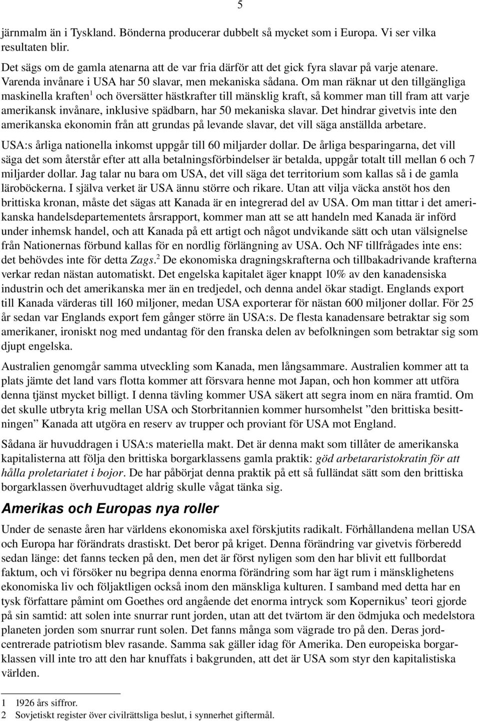 Om man räknar ut den tillgängliga maskinella kraften 1 och översätter hästkrafter till mänsklig kraft, så kommer man till fram att varje amerikansk invånare, inklusive spädbarn, har 50 mekaniska