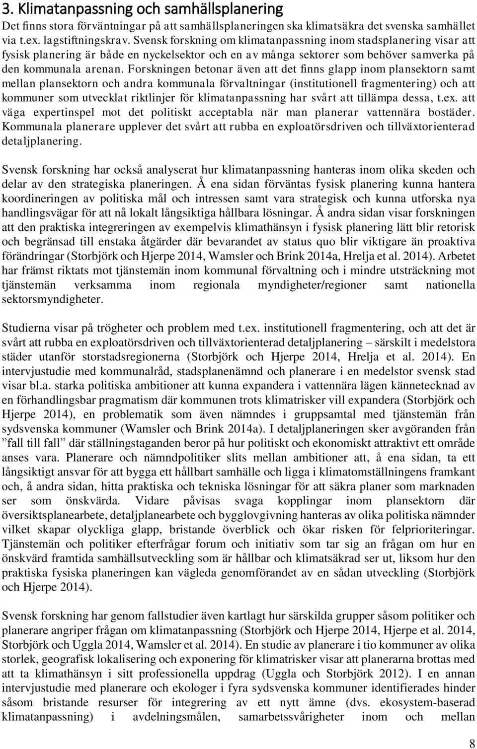 Forskningen betonar även att det finns glapp inom plansektorn samt mellan plansektorn och andra kommunala förvaltningar (institutionell fragmentering) och att kommuner som utvecklat riktlinjer för