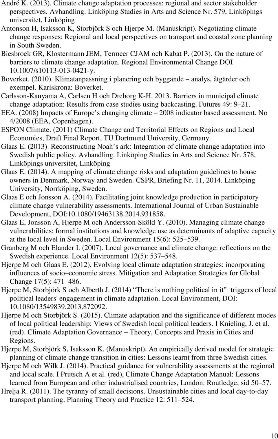Negotiating climate change responses: Regional and local perspectives on transport and coastal zone planning in South Sweden. Biesbroek GR, Klostermann JEM, Termeer CJAM och Kabat P. (2013).