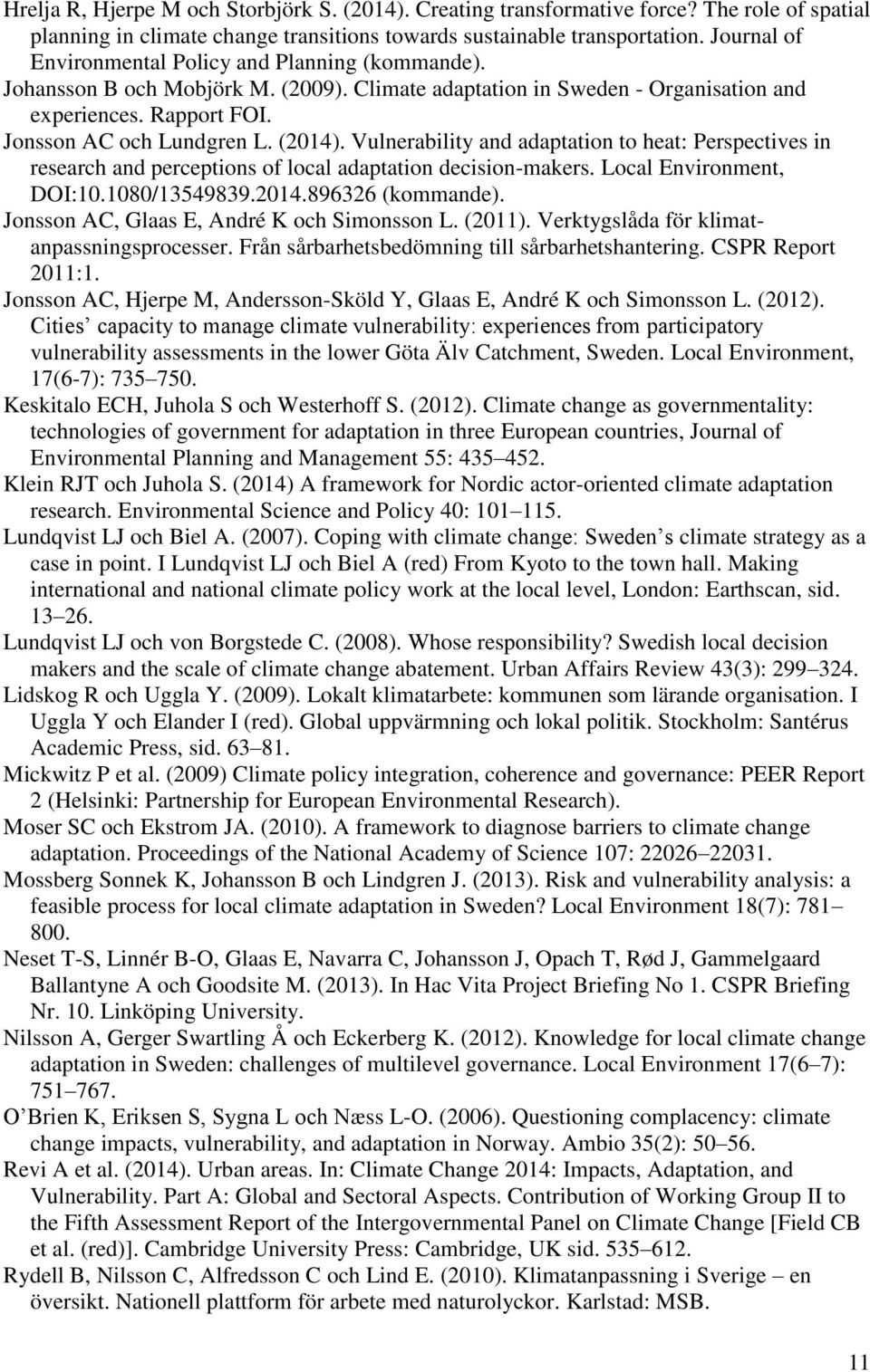 Vulnerability and adaptation to heat: Perspectives in research and perceptions of local adaptation decision-makers. Local Environment, DOI:10.1080/13549839.2014.896326 (kommande).