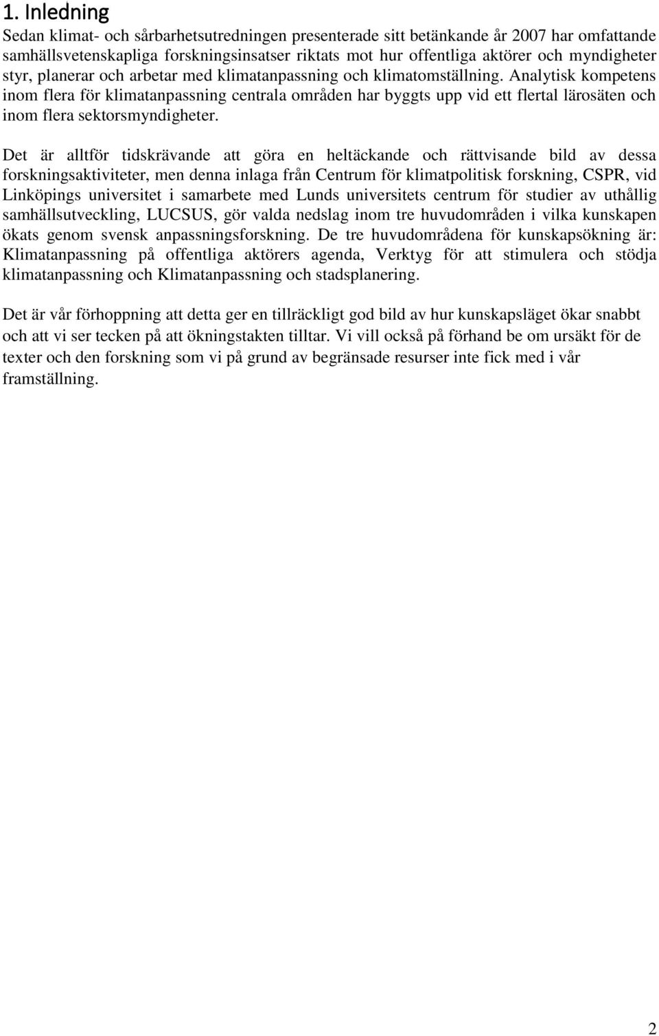 Analytisk kompetens inom flera för klimatanpassning centrala områden har byggts upp vid ett flertal lärosäten och inom flera sektorsmyndigheter.