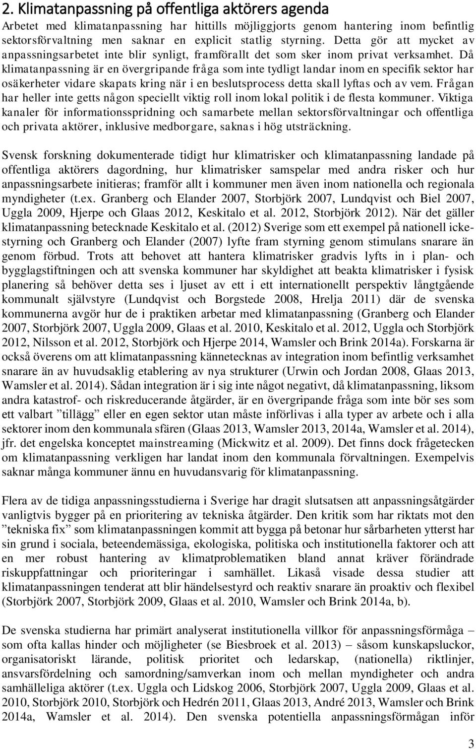 Då klimatanpassning är en övergripande fråga som inte tydligt landar inom en specifik sektor har osäkerheter vidare skapats kring när i en beslutsprocess detta skall lyftas och av vem.