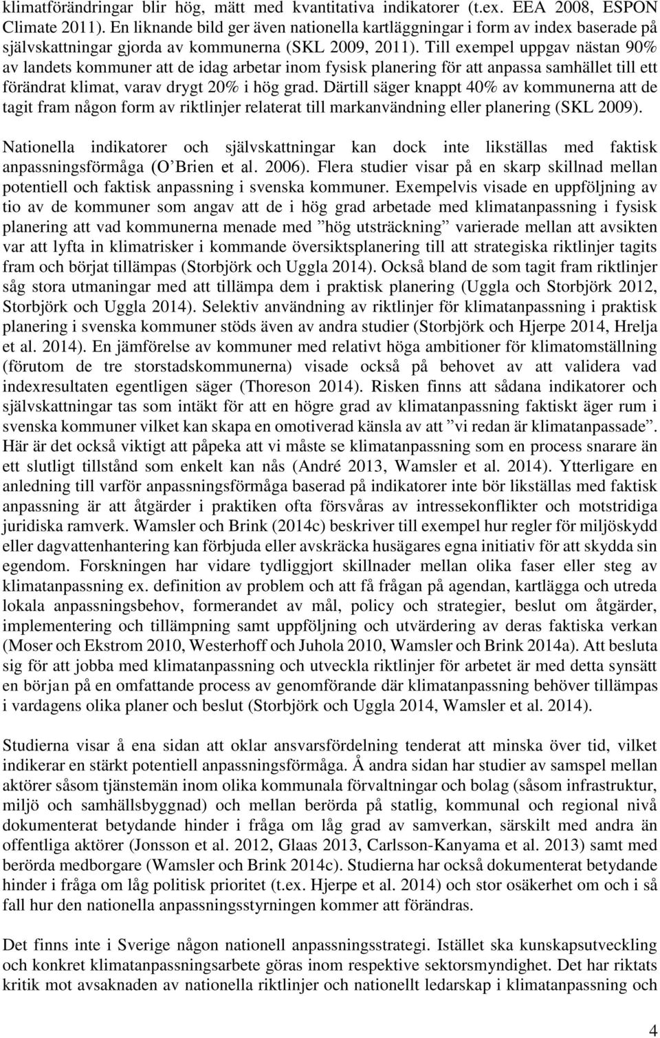 Till exempel uppgav nästan 90% av landets kommuner att de idag arbetar inom fysisk planering för att anpassa samhället till ett förändrat klimat, varav drygt 20% i hög grad.