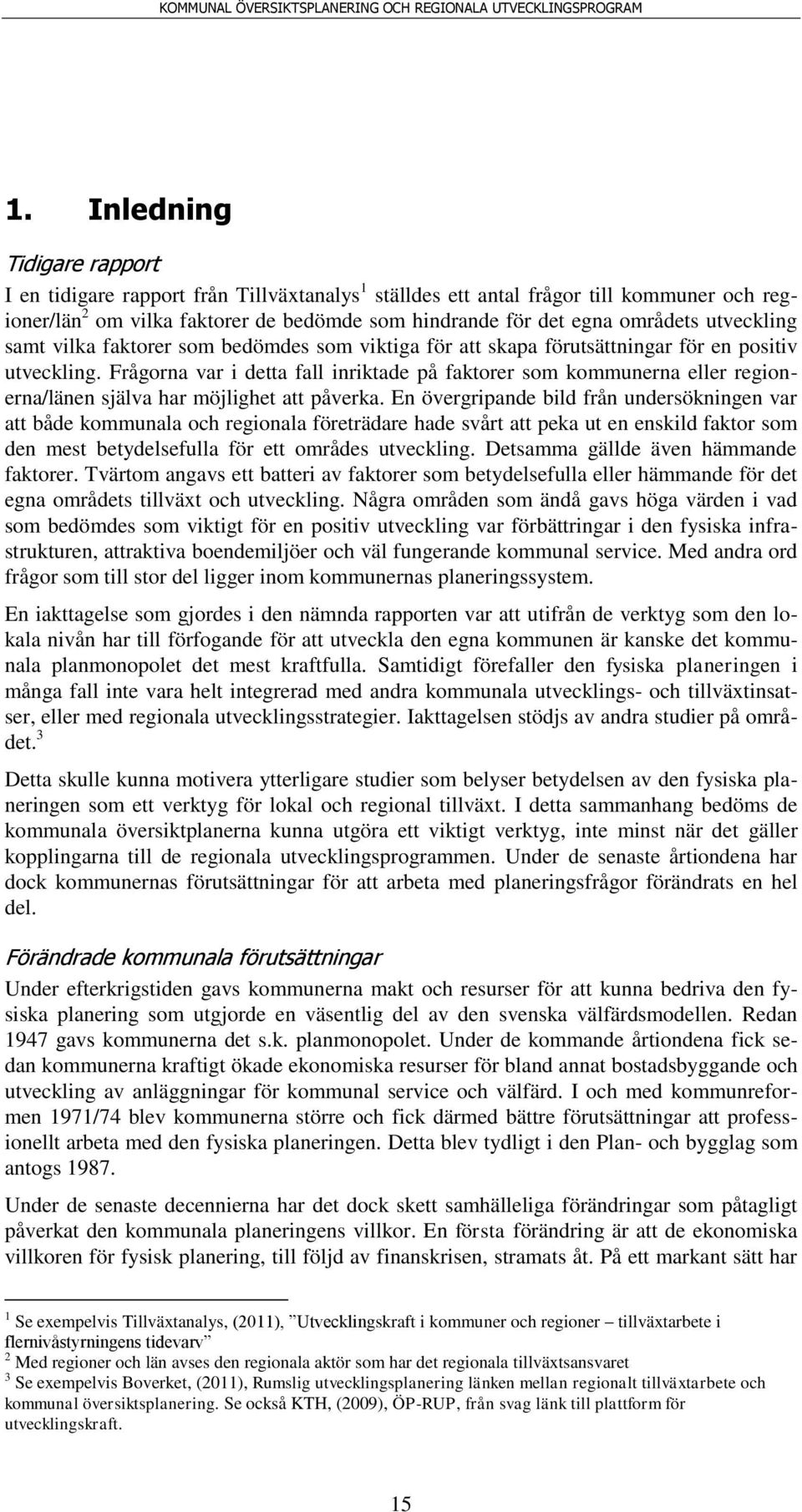 Frågorna var i detta fall inriktade på faktorer som kommunerna eller regionerna/länen själva har möjlighet att påverka.