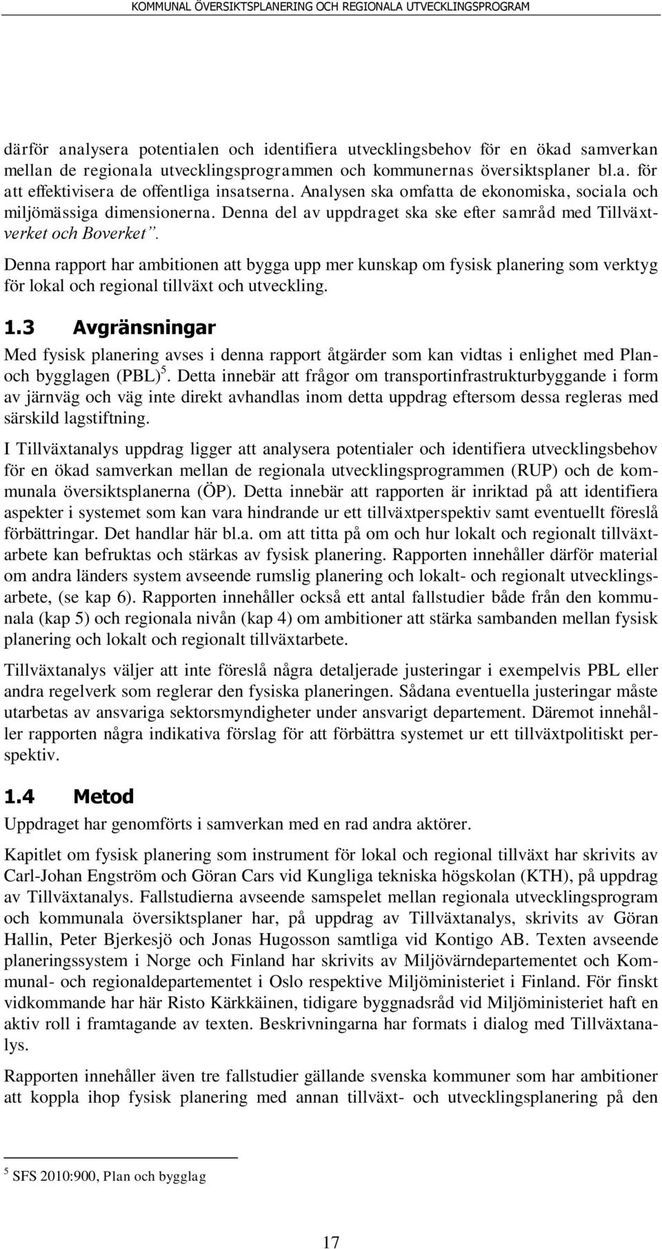 Denna rapport har ambitionen att bygga upp mer kunskap om fysisk planering som verktyg för lokal och regional tillväxt och utveckling. 1.