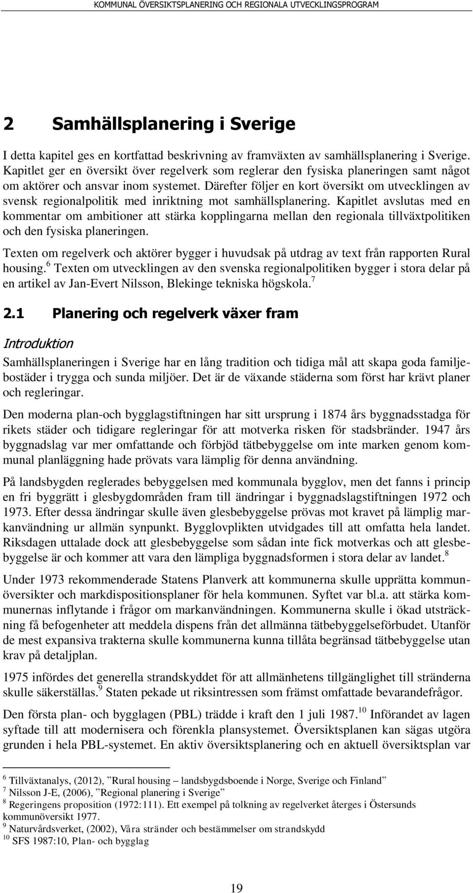 Därefter följer en kort översikt om utvecklingen av svensk regionalpolitik med inriktning mot samhällsplanering.