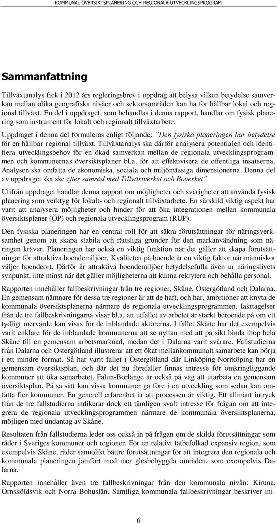 Uppdraget i denna del formuleras enligt följande: Den fysiska planeringen har betydelse för en hållbar regional tillväxt.
