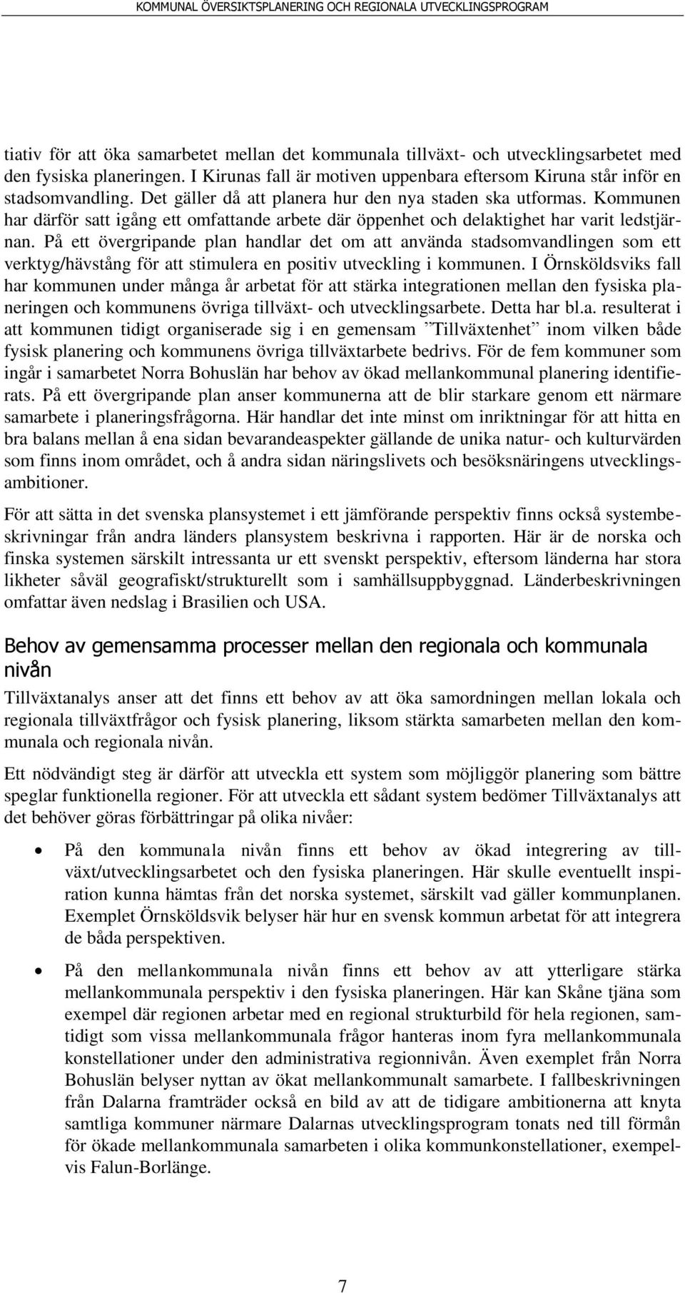 På ett övergripande plan handlar det om att använda stadsomvandlingen som ett verktyg/hävstång för att stimulera en positiv utveckling i kommunen.