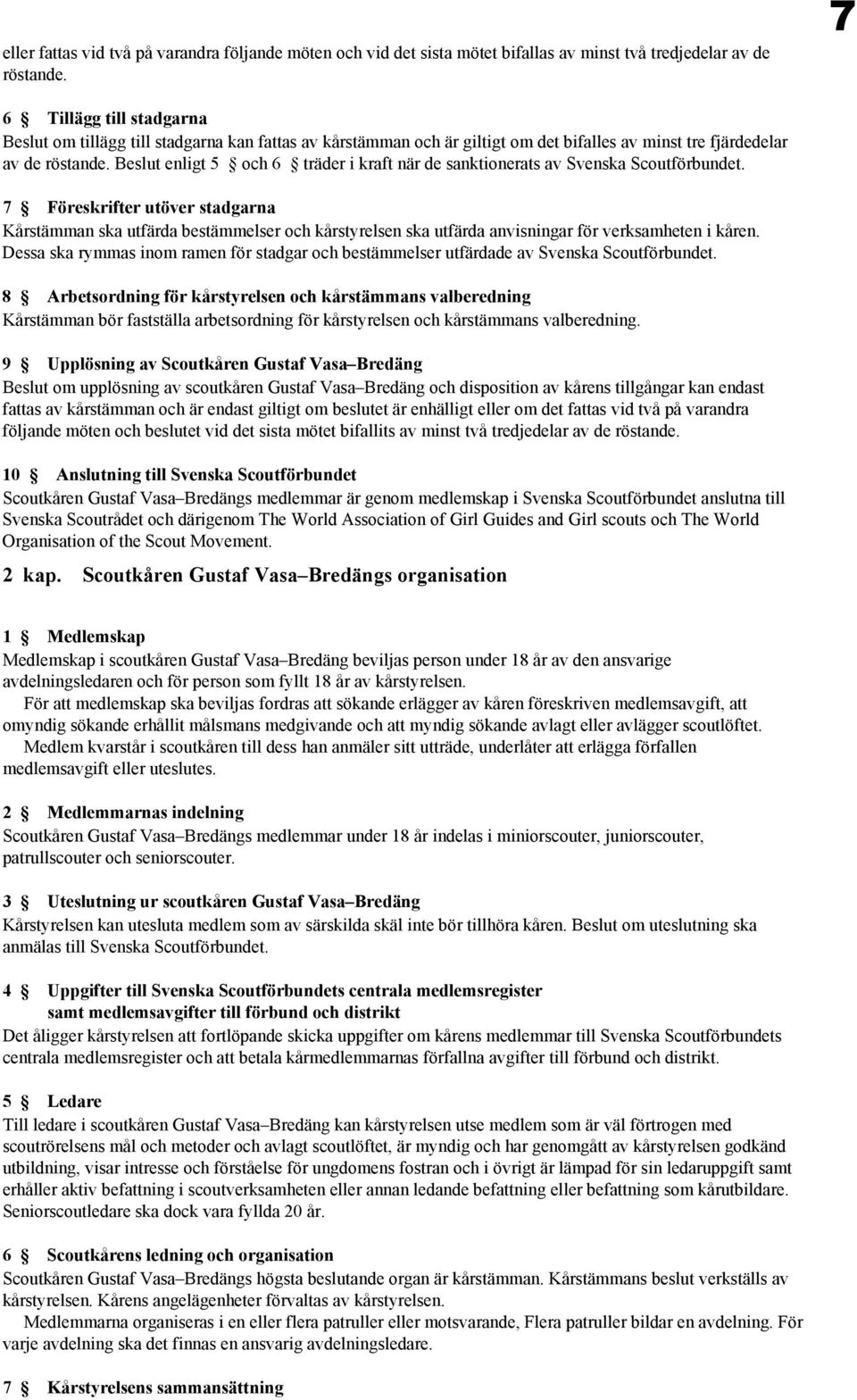 Beslut enligt 5 och 6 träder i kraft när de sanktionerats av Svenska Scoutförbundet.