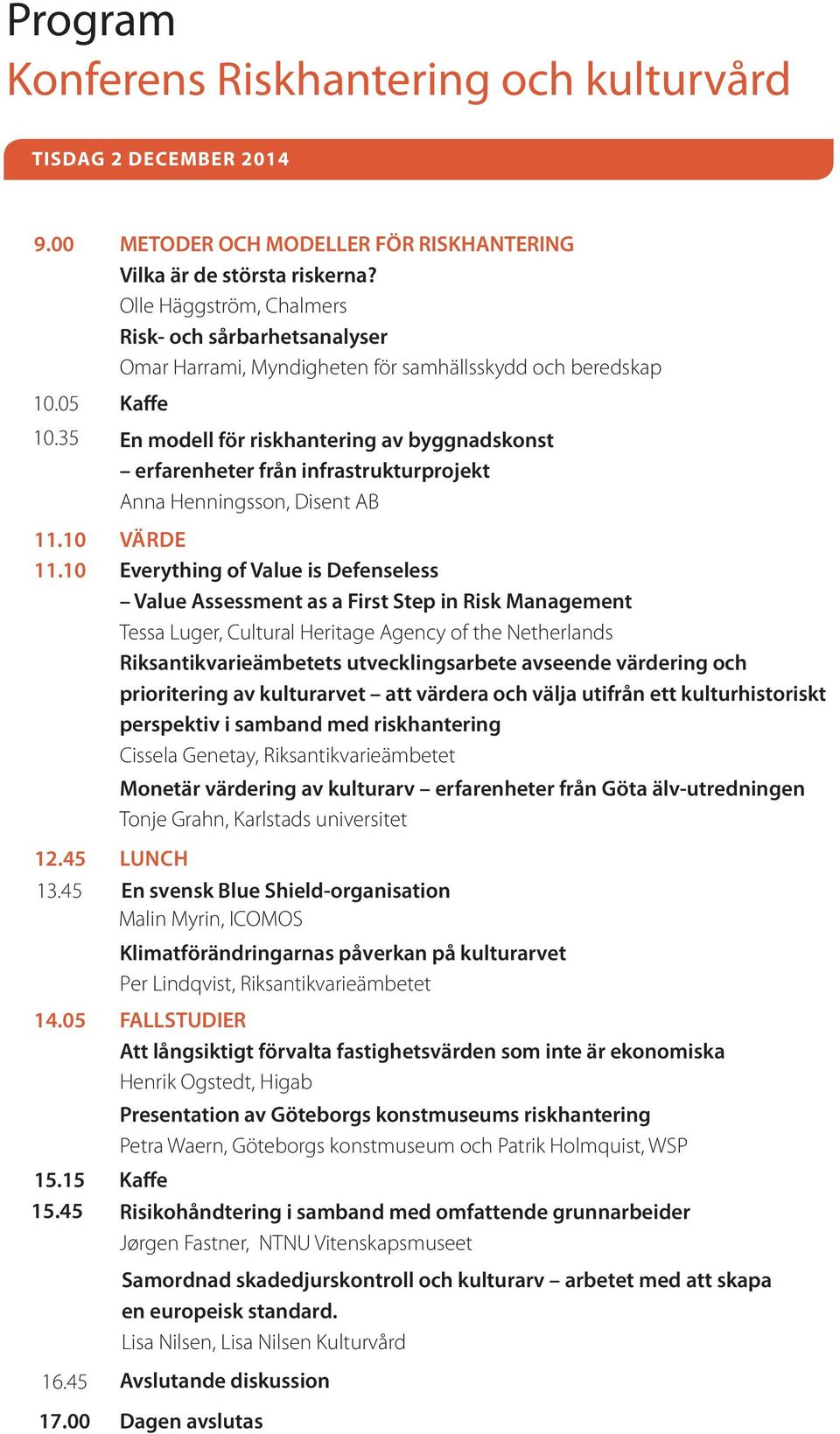 35 En modell för riskhantering av byggnadskonst erfarenheter från infrastrukturprojekt Anna Henningsson, Disent AB 11.10 VÄRDE 11.