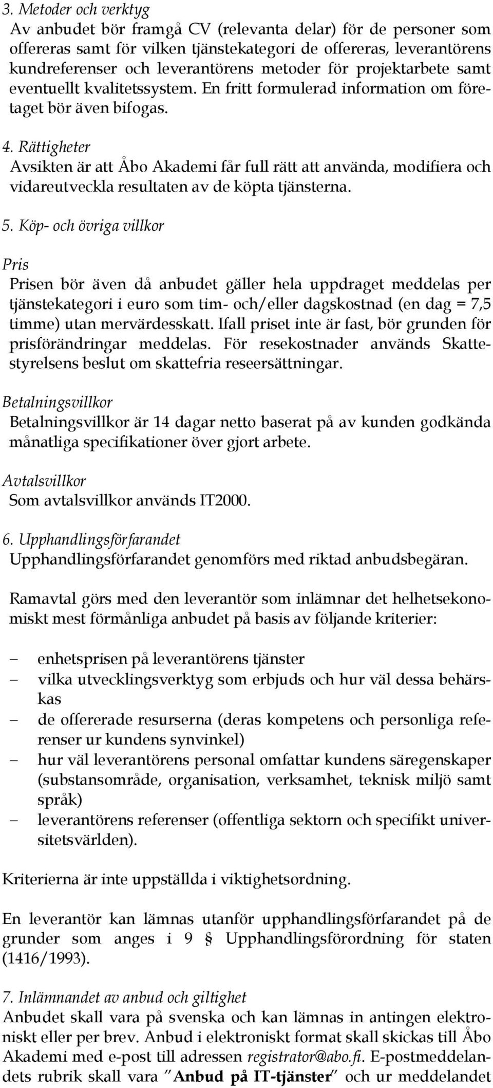 Rättigheter Avsikten är att Åbo Akademi får full rätt att använda, modifiera och vidareutveckla resultaten av de köpta tjänsterna. 5.