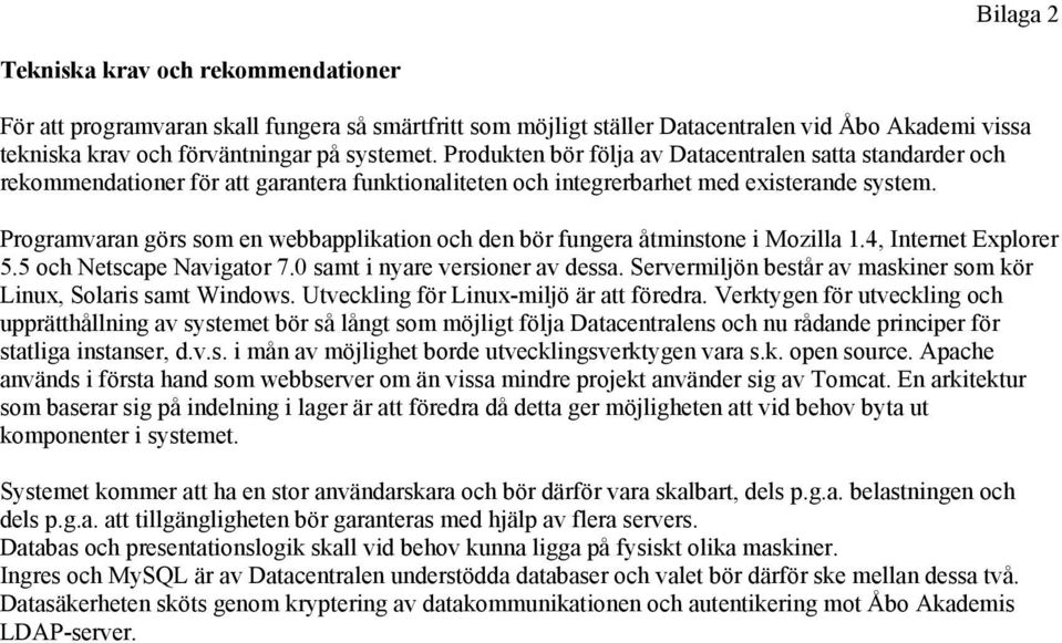 Programvaran görs som en webbapplikation och den bör fungera åtminstone i Mozilla 1.4, Internet Explorer 5.5 och Netscape Navigator 7.0 samt i nyare versioner av dessa.