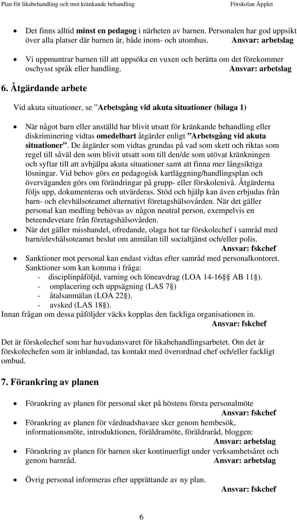 Åtgärdande arbete Vid akuta situationer, se Arbetsgång vid akuta situationer (bilaga 1) När något barn eller anställd har blivit utsatt för kränkande behandling eller diskriminering vidtas omedelbart