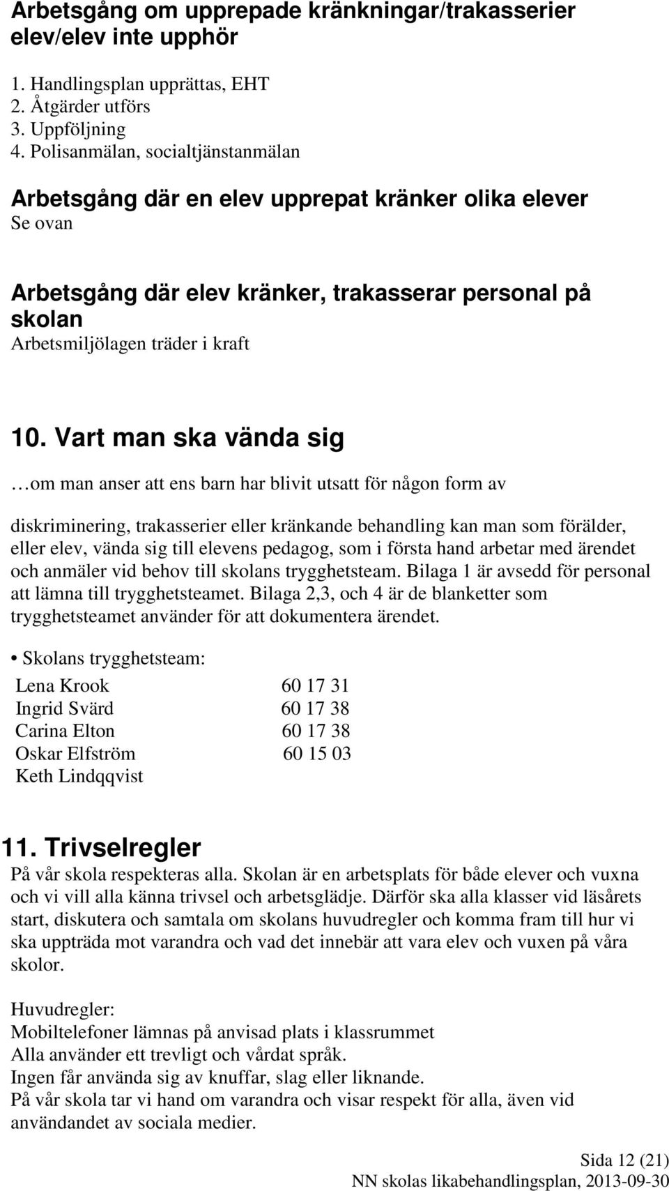 Vart man ska vända sig om man anser att ens barn har blivit utsatt för någon form av diskriminering, trakasserier eller kränkande behandling kan man som förälder, eller elev, vända sig till elevens