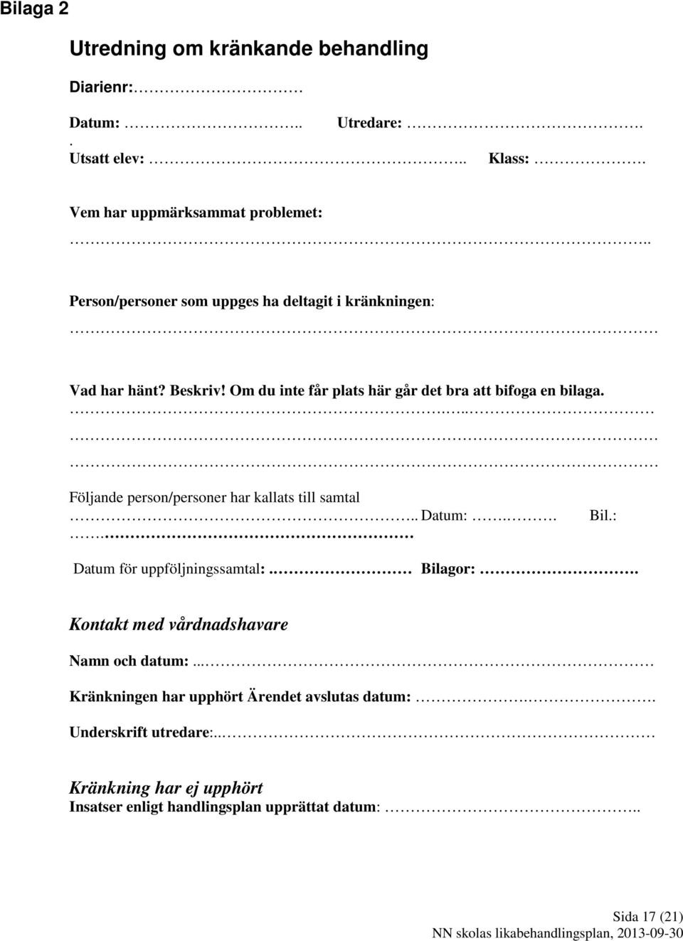 ... Följande person/personer har kallats till samtal.. Datum:... Bil.: Datum för uppföljningssamtal:. Bilagor:.