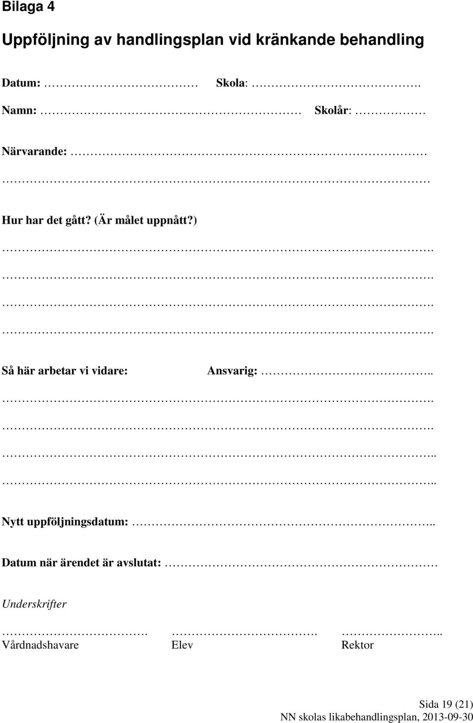 ... Så här arbetar vi vidare: Ansvarig:........ Nytt uppföljningsdatum:.