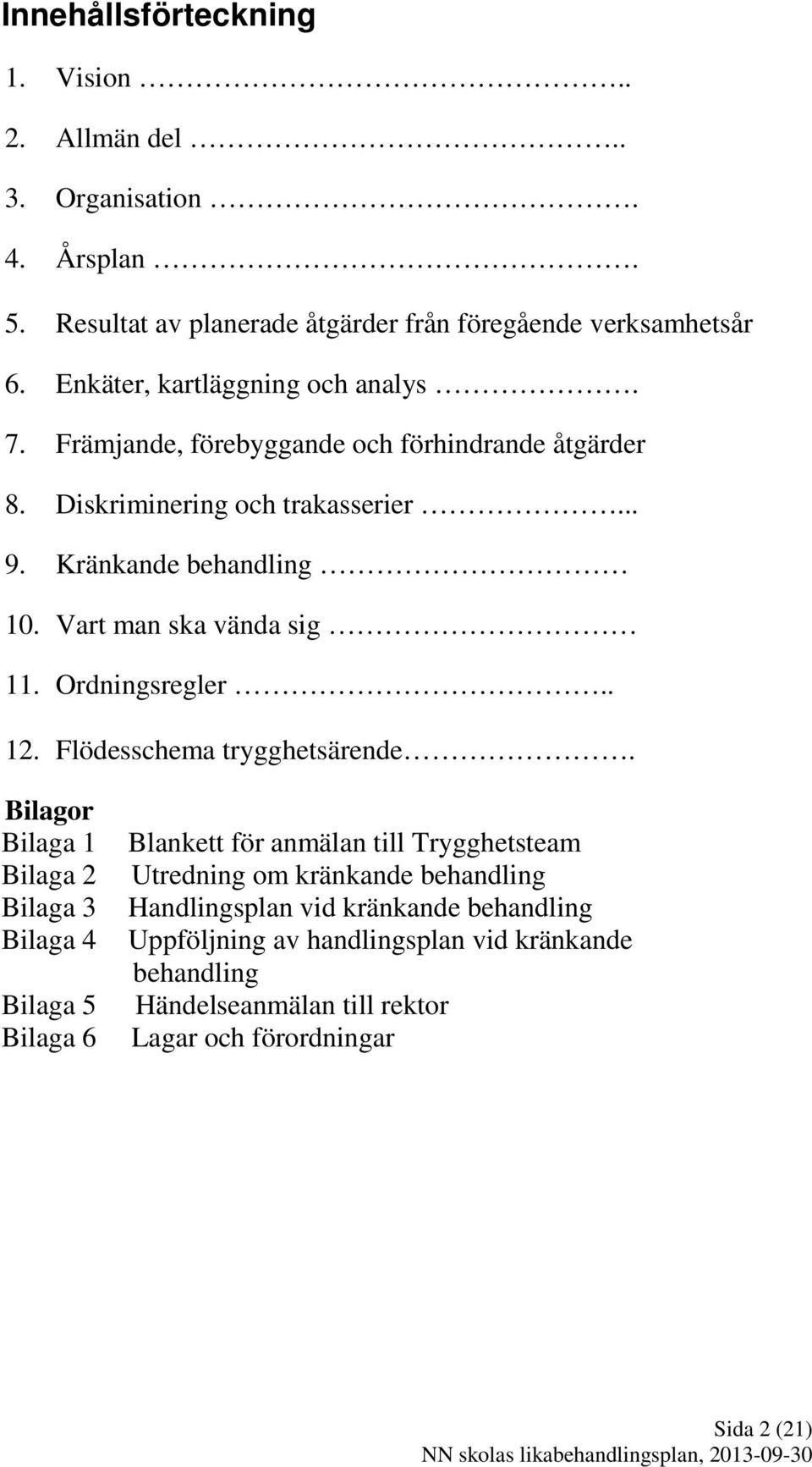Vart man ska vända sig 11. Ordningsregler.. 12. Flödesschema trygghetsärende.