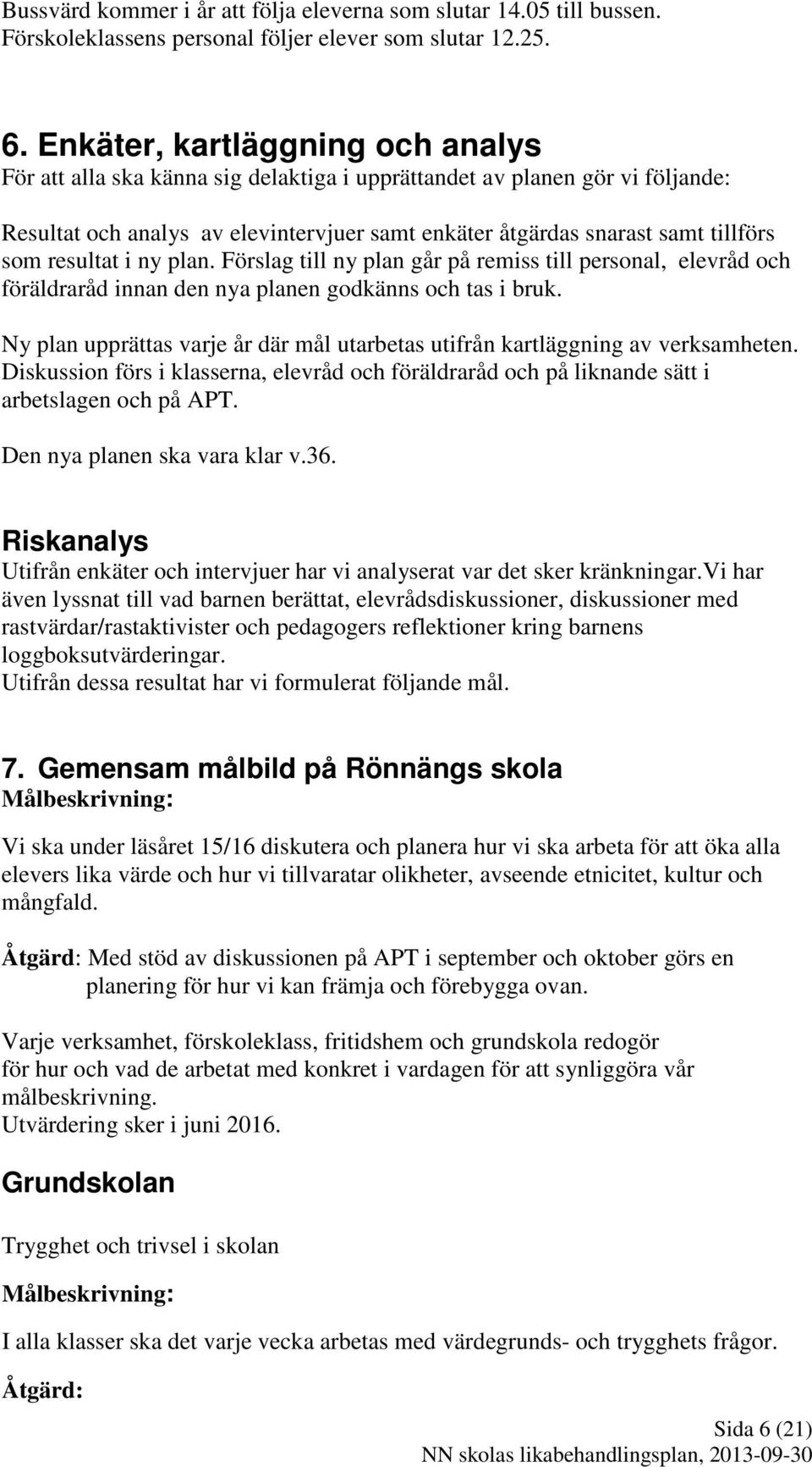 resultat i ny plan. Förslag till ny plan går på remiss till personal, elevråd och föräldraråd innan den nya planen godkänns och tas i bruk.