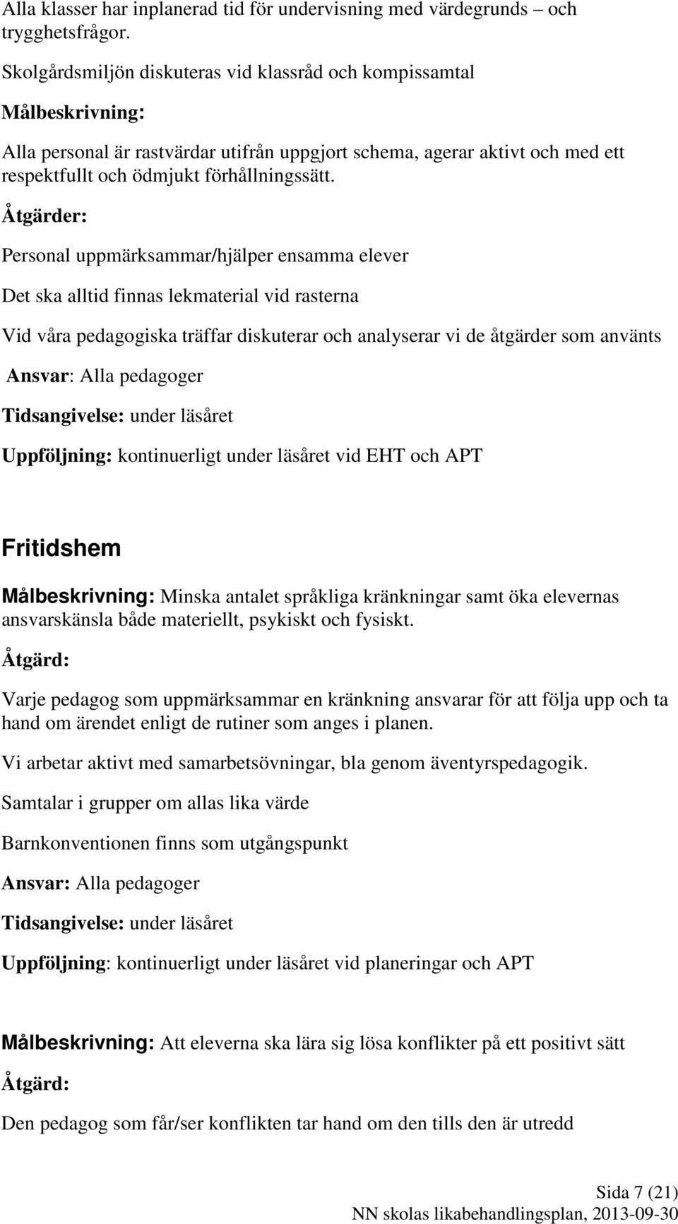 Åtgärder: Personal uppmärksammar/hjälper ensamma elever Det ska alltid finnas lekmaterial vid rasterna Vid våra pedagogiska träffar diskuterar och analyserar vi de åtgärder som använts Ansvar: Alla