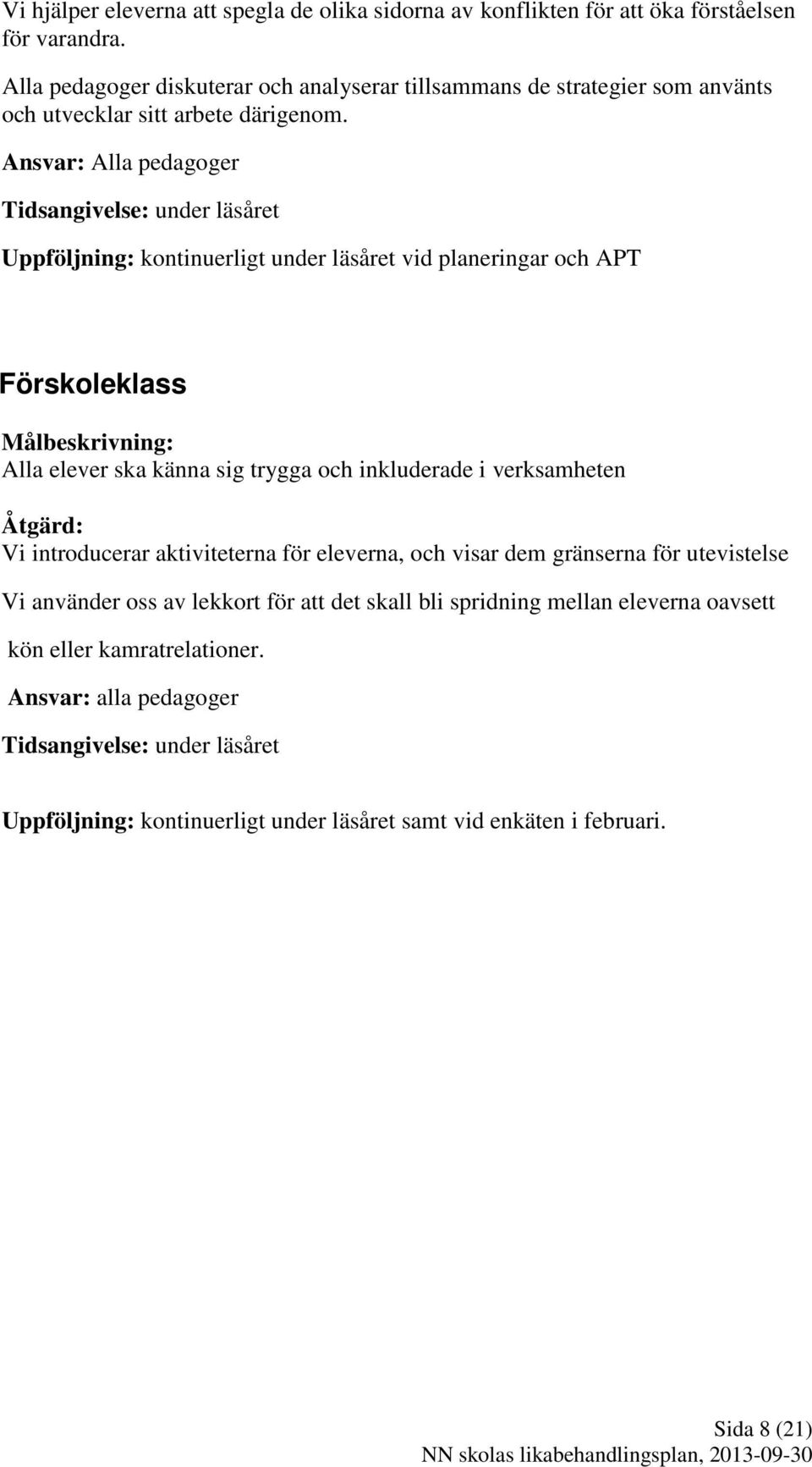 Ansvar: Alla pedagoger Tidsangivelse: under läsåret Uppföljning: kontinuerligt under läsåret vid planeringar och APT Förskoleklass Målbeskrivning: Alla elever ska känna sig trygga och