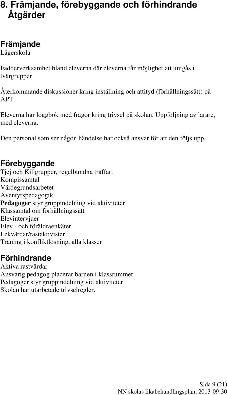 Den personal som ser någon händelse har också ansvar för att den följs upp. Förebyggande Tjej och Killgrupper, regelbundna träffar.