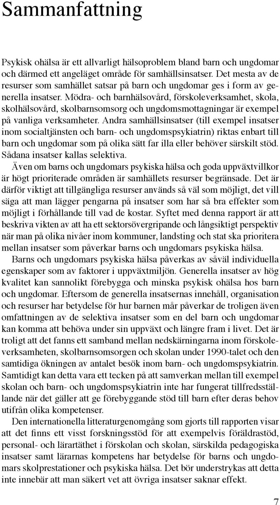 Mödra- och barnhälsovård, förskoleverksamhet, skola, skolhälsovård, skolbarnsomsorg och ungdomsmottagningar är exempel på vanliga verksamheter.