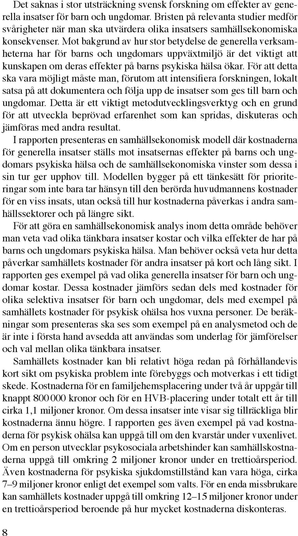 Mot bakgrund av hur stor betydelse de generella verksamheterna har för barns och ungdomars uppväxtmiljö är det viktigt att kunskapen om deras effekter på barns psykiska hälsa ökar.