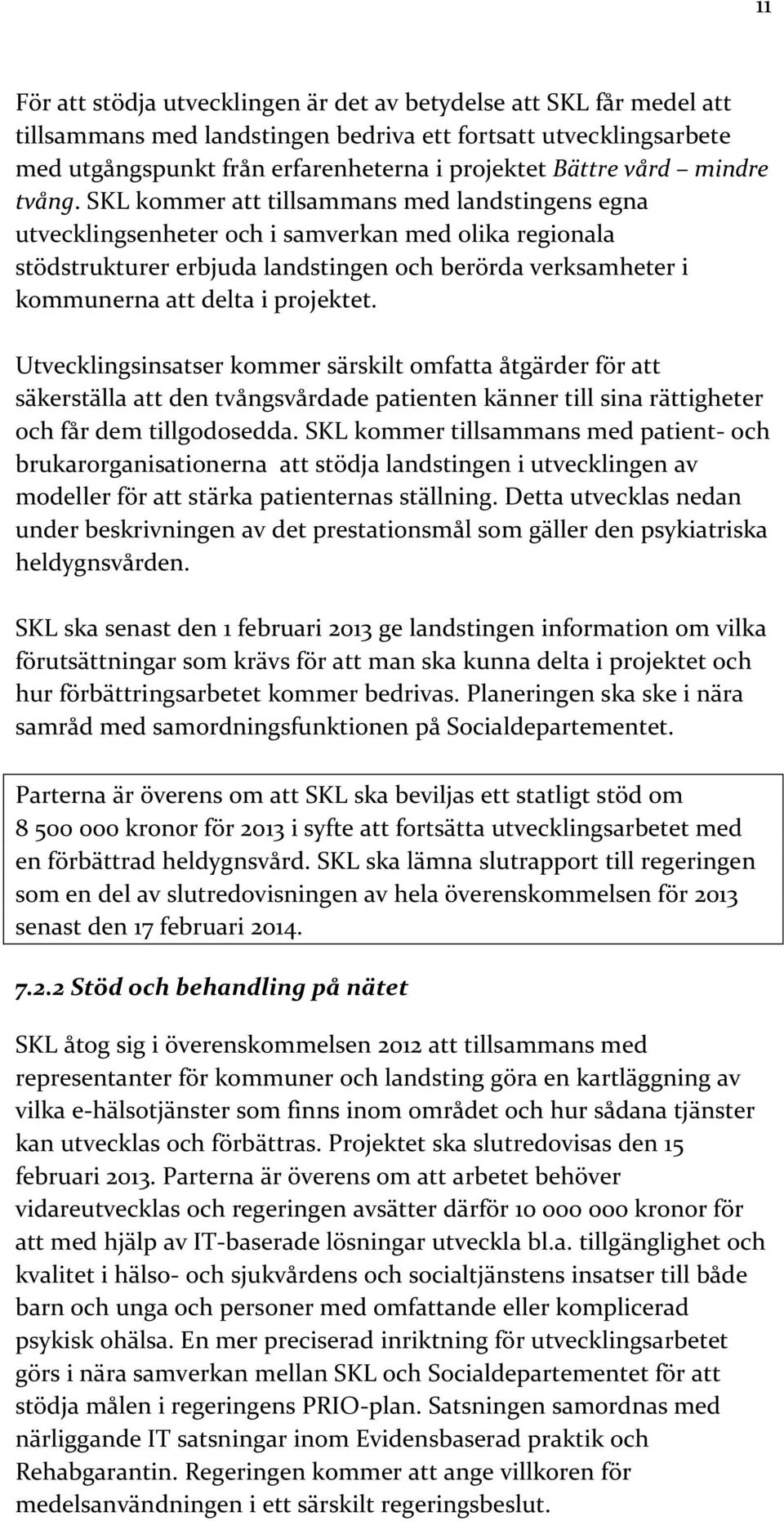 SKL kommer att tillsammans med landstingens egna utvecklingsenheter och i samverkan med olika regionala stödstrukturer erbjuda landstingen och berörda verksamheter i kommunerna att delta i projektet.