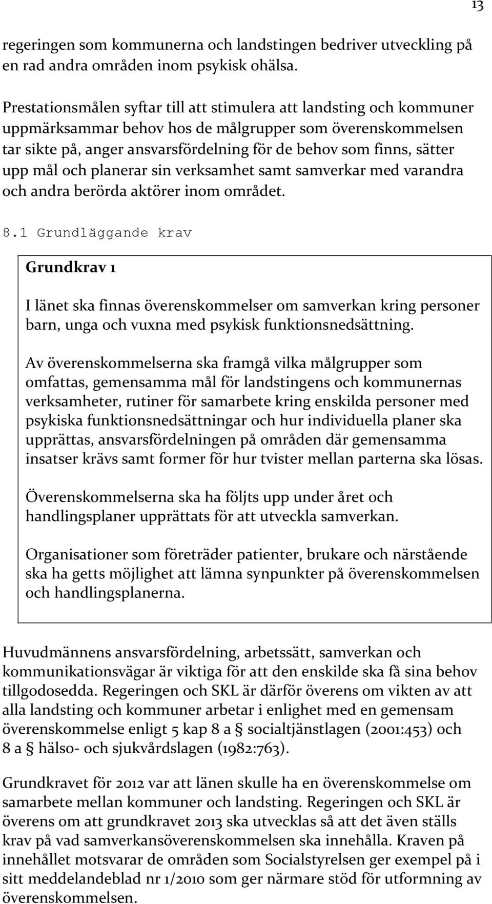 upp mål och planerar sin verksamhet samt samverkar med varandra och andra berörda aktörer inom området. 13 8.