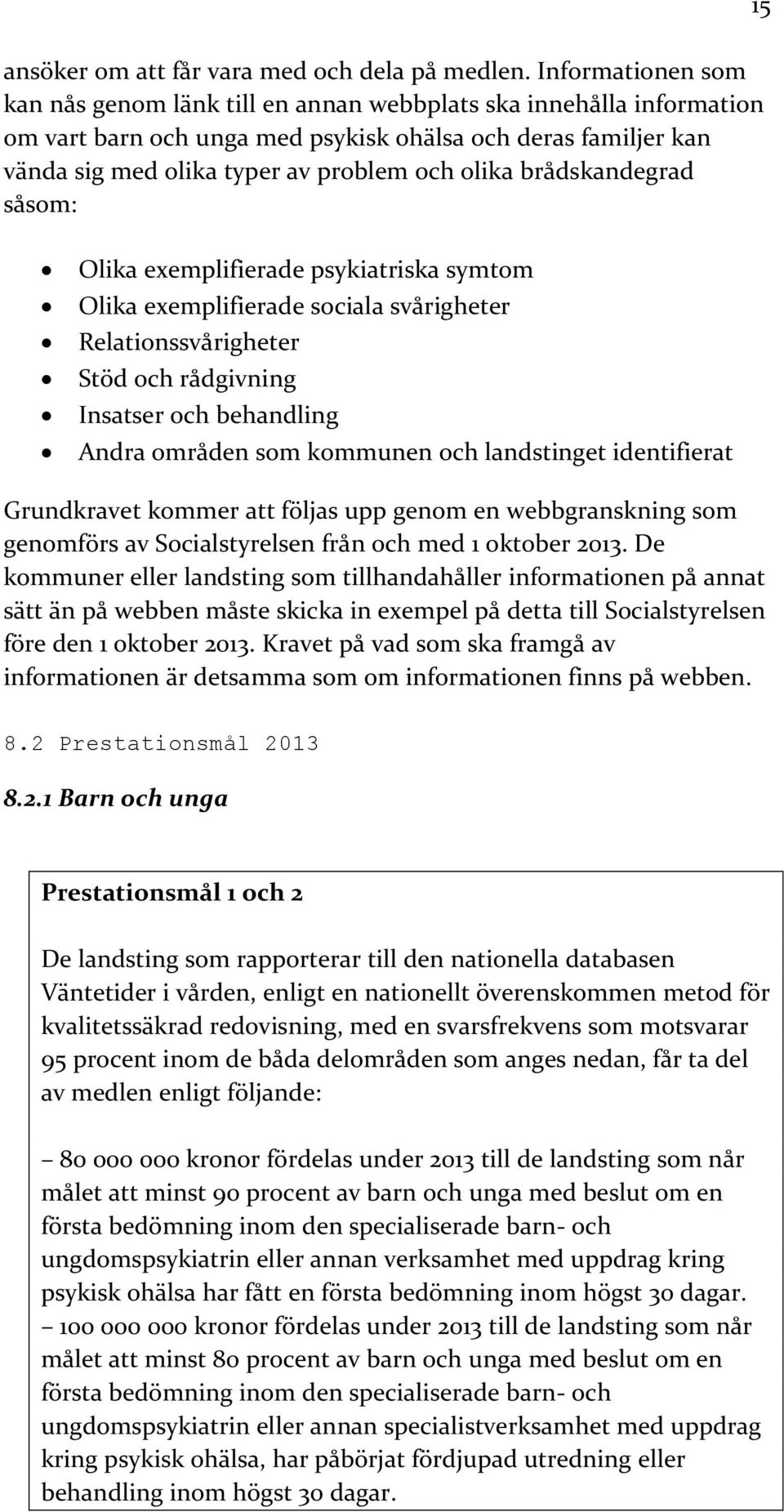 brådskandegrad såsom: Olika exemplifierade psykiatriska symtom Olika exemplifierade sociala svårigheter Relationssvårigheter Stöd och rådgivning Insatser och behandling Andra områden som kommunen och