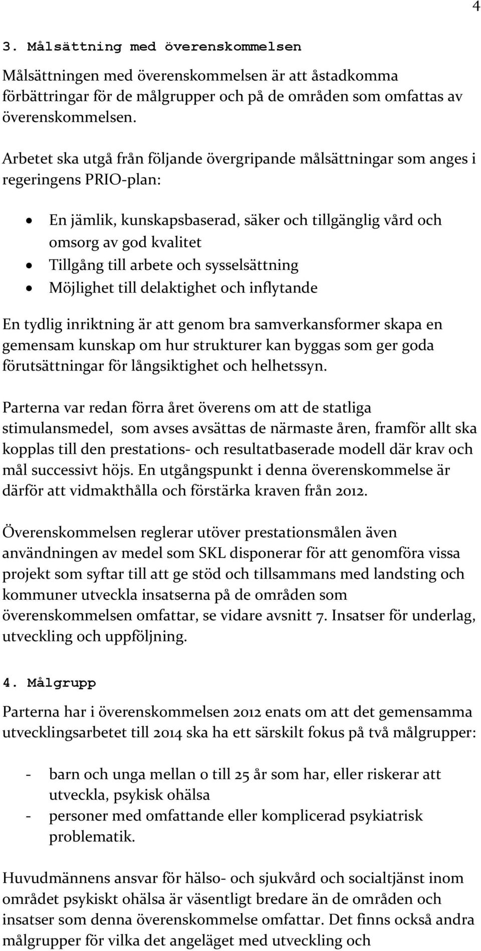 sysselsättning Möjlighet till delaktighet och inflytande En tydlig inriktning är att genom bra samverkansformer skapa en gemensam kunskap om hur strukturer kan byggas som ger goda förutsättningar för