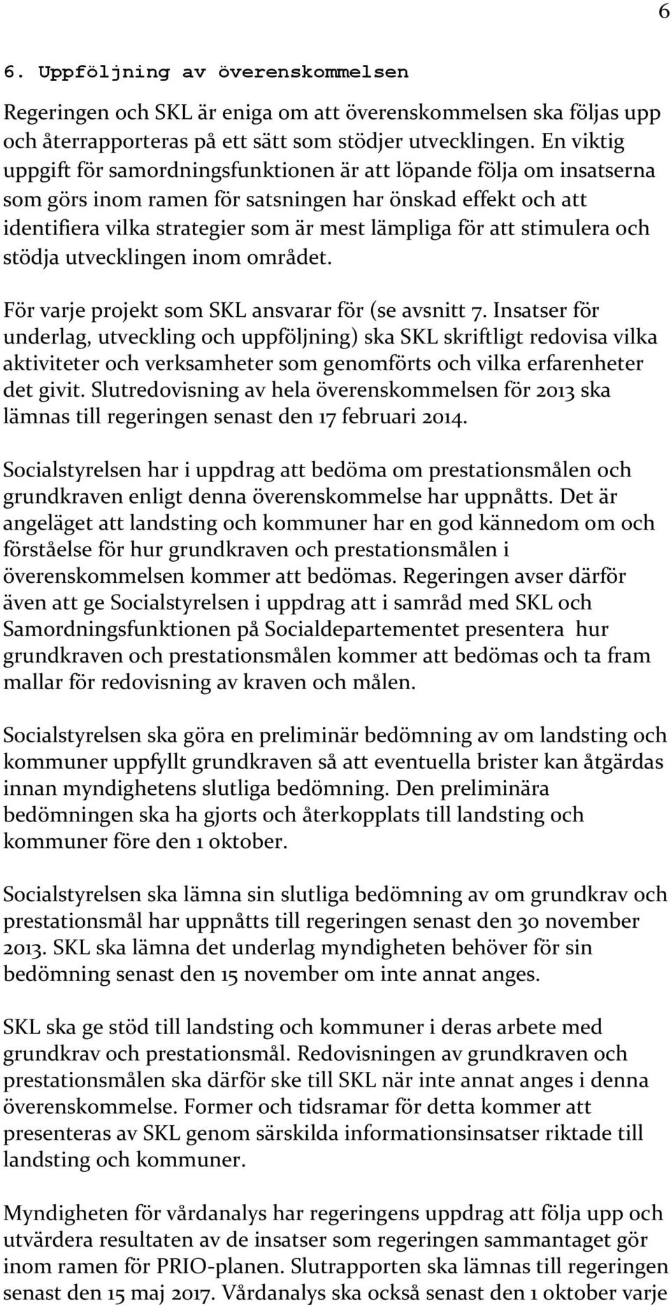 stimulera och stödja utvecklingen inom området. För varje projekt som SKL ansvarar för (se avsnitt 7.