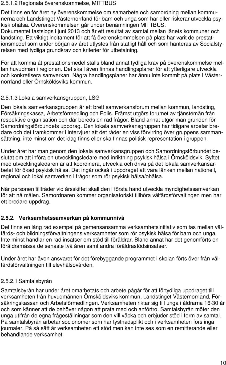 utveckla psykisk ohälsa. Överenskommelsen går under benämningen MITTBUS. Dokumentet fastslogs i juni 2013 och är ett resultat av samtal mellan länets kommuner och landsting.