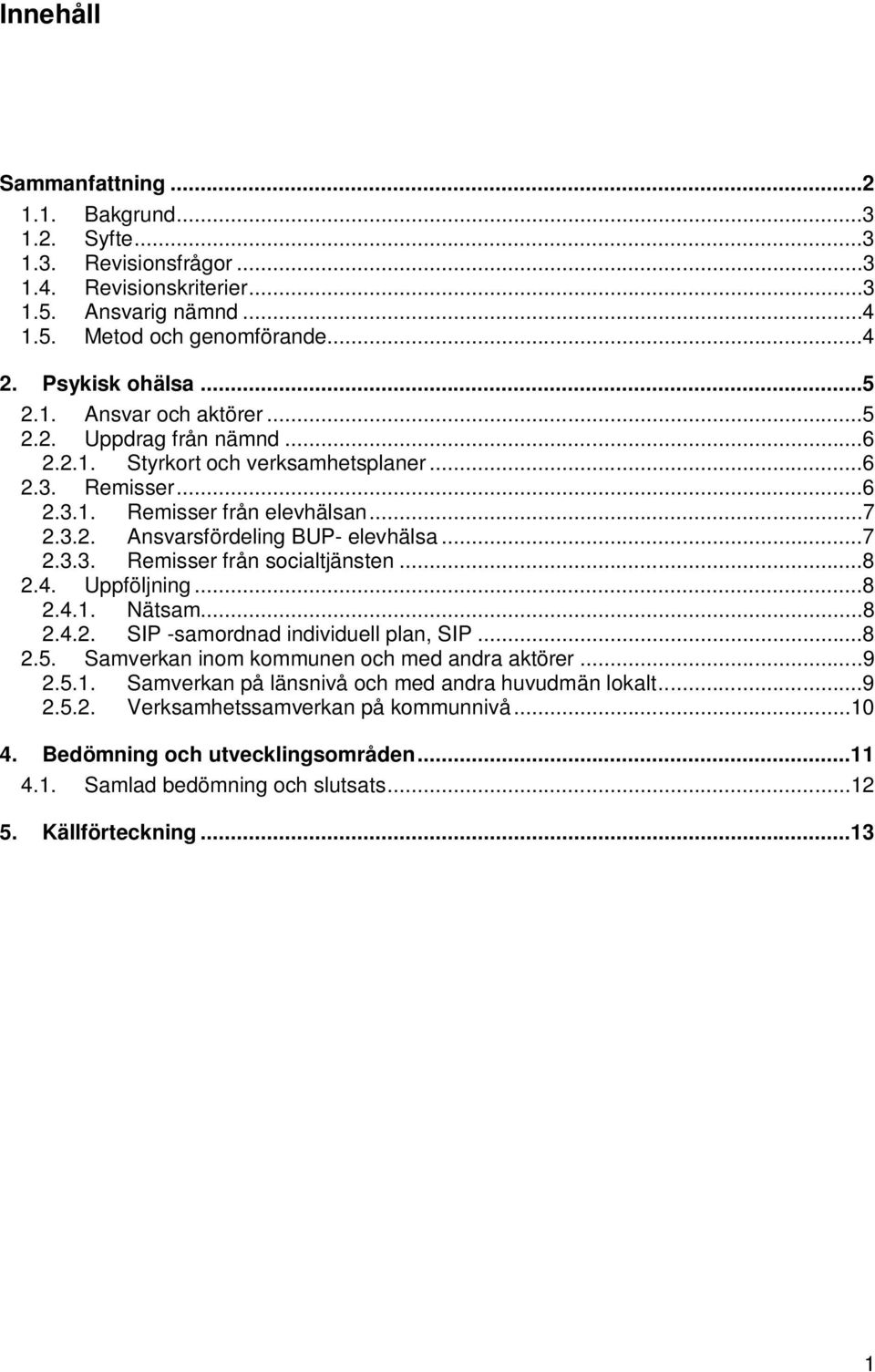 ..8 2.4. Uppföljning...8 2.4.1. Nätsam...8 2.4.2. SIP -samordnad individuell plan, SIP...8 2.5. Samverkan inom kommunen och med andra aktörer...9 2.5.1. Samverkan på länsnivå och med andra huvudmän lokalt.