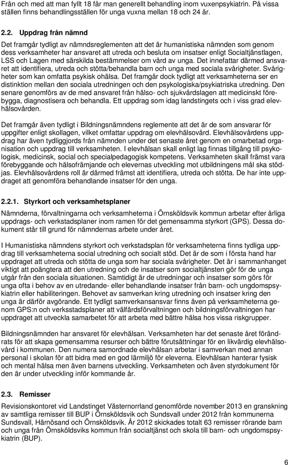 2. Uppdrag från nämnd Det framgår tydligt av nämndsreglementen att det är humanistiska nämnden som genom dess verksamheter har ansvaret att utreda och besluta om insatser enligt Socialtjänstlagen,