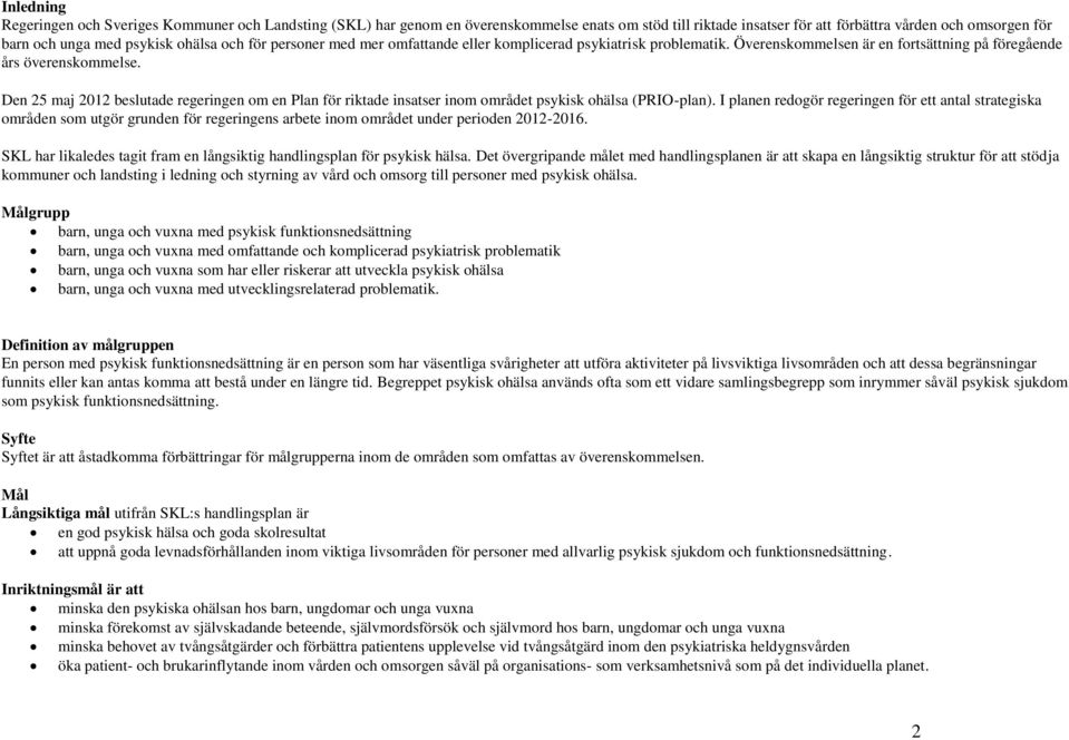 Den 25 maj 2012 beslutade regeringen om en Plan för riktade insatser inom området psykisk ohälsa (PRIO-plan).