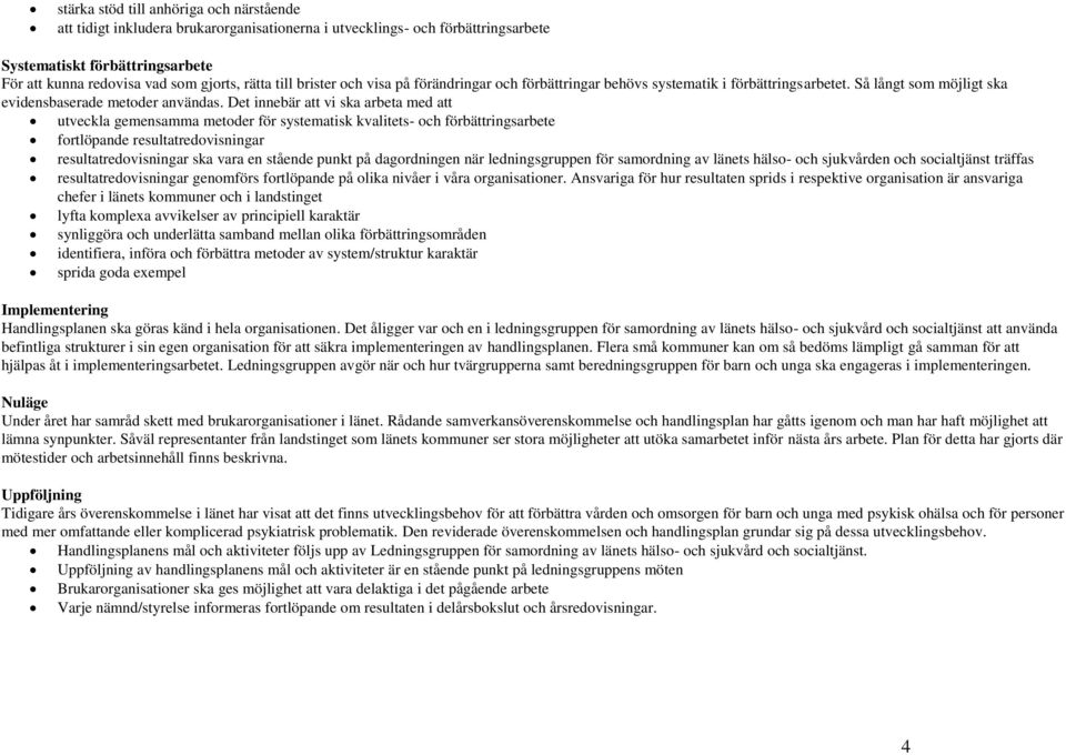 Det innebär att vi ska arbeta med att utveckla gemensamma metoder för systematisk kvalitets- och förbättringsarbete fortlöpande resultatredovisningar resultatredovisningar ska vara en stående punkt