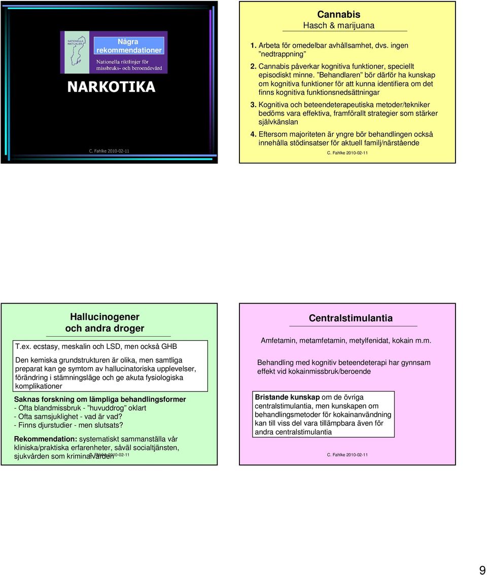 Kognitiva och beteendeterapeutiska metoder/tekniker bedöms vara effektiva, framförallt strategier som stärker självkänslan 4.
