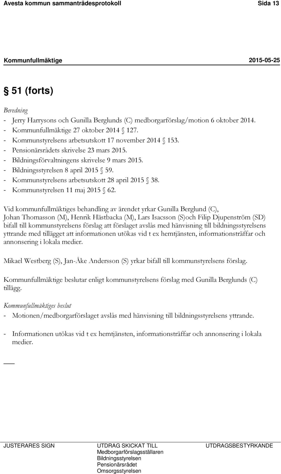 - Kommunstyrelsens arbetsutskott 28 april 2015 38. - Kommunstyrelsen 11 maj 2015 62.