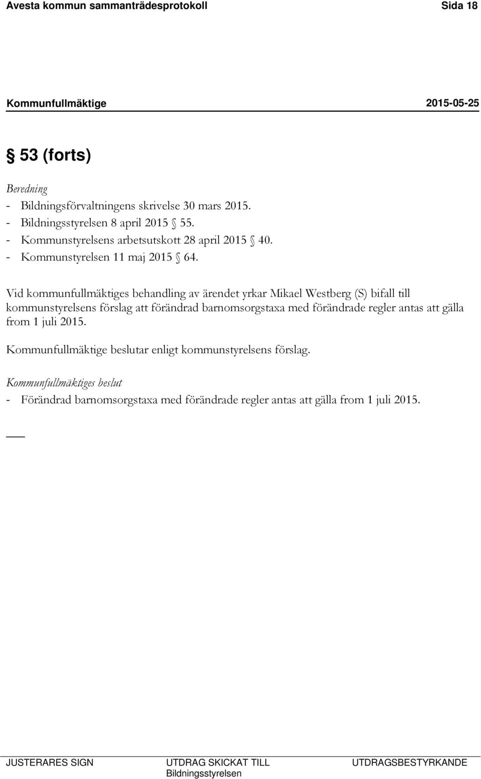 Vid kommunfullmäktiges behandling av ärendet yrkar Mikael Westberg (S) bifall till kommunstyrelsens förslag att förändrad barnomsorgstaxa med