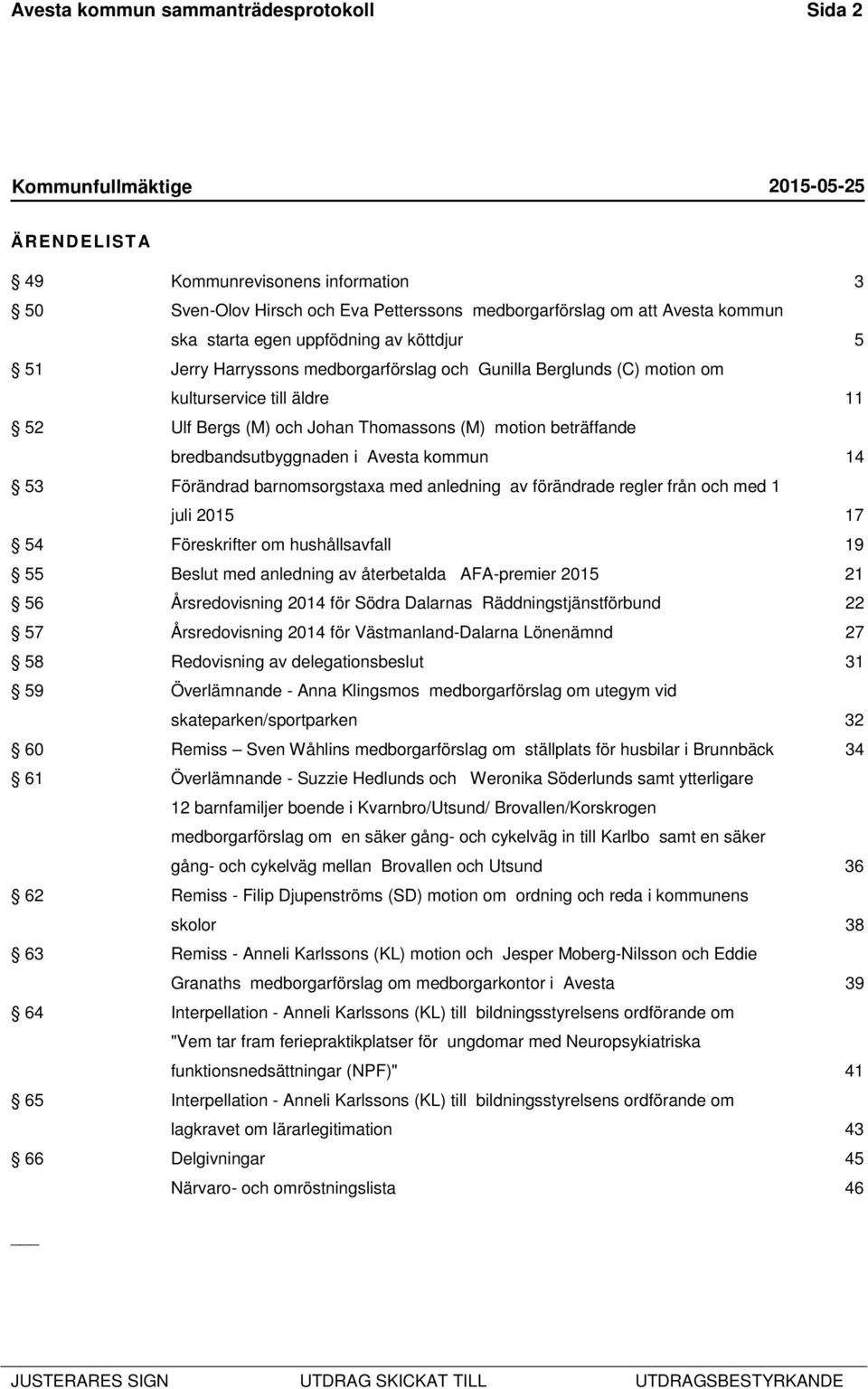 Avesta kommun 14 53 Förändrad barnomsorgstaxa med anledning av förändrade regler från och med 1 juli 2015 17 54 Föreskrifter om hushållsavfall 19 55 Beslut med anledning av återbetalda AFA-premier