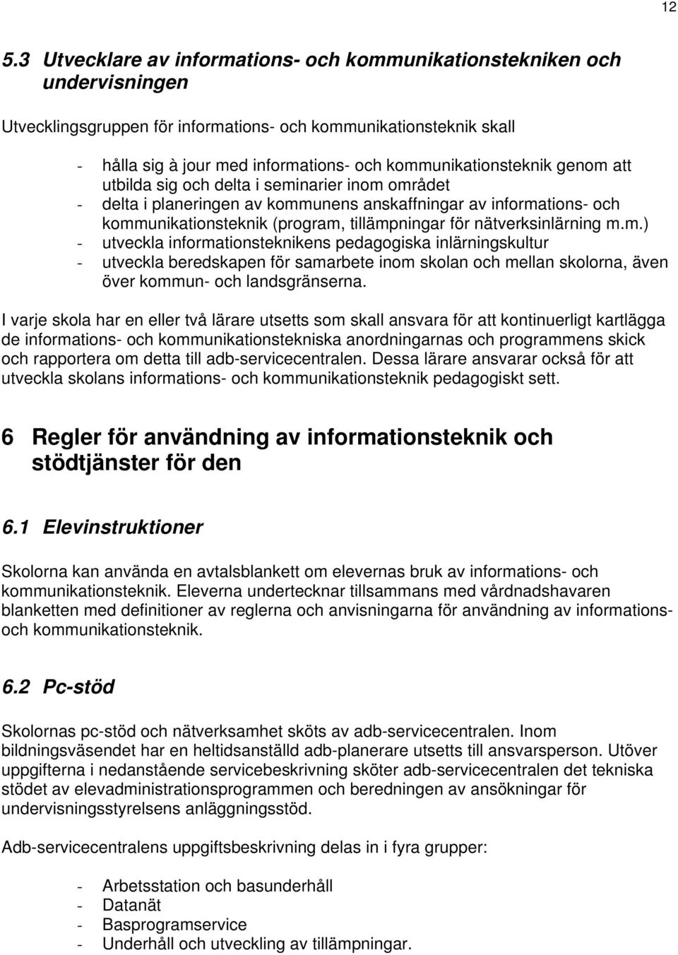 nätverksinlärning m.m.) - utveckla informationsteknikens pedagogiska inlärningskultur - utveckla beredskapen för samarbete inom skolan och mellan skolorna, även över kommun- och landsgränserna.